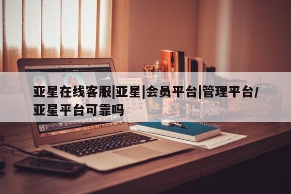 亚星app下载 亚星官网娱乐平台亚星在线客服|亚星|会员平台|管理平台/亚星平台可靠吗