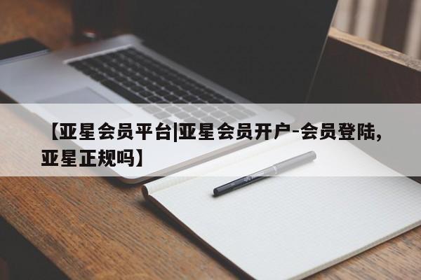 亚星app下载 亚星官网娱乐平台【亚星会员平台|亚星会员开户-会员登陆,亚星正规吗】