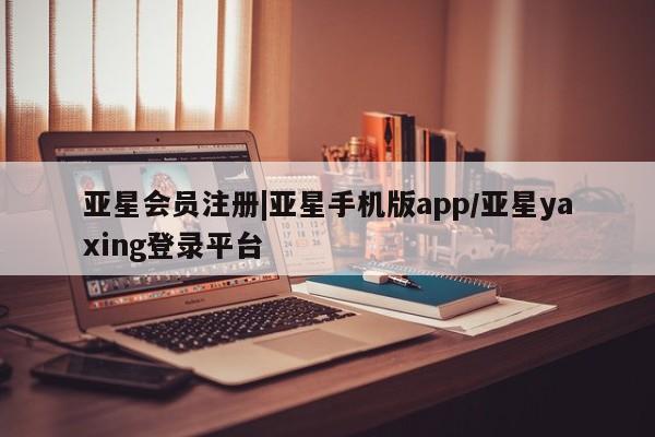 亚星app下载 亚星官网娱乐平台|亚星手机版app/亚星yaxing登录平台