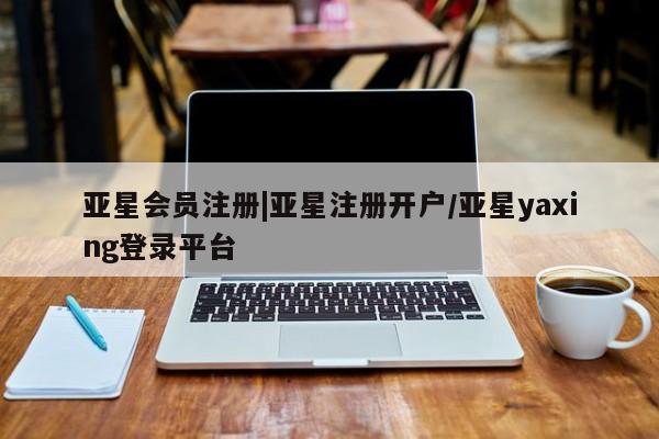 亚星app下载 亚星官网娱乐平台|亚星注册开户/亚星yaxing登录平台
