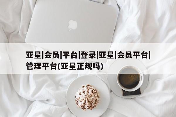 亚星app下载 亚星官网娱乐平台亚星|会员|平台|登录|亚星|会员平台|管理平台(亚星正规吗)