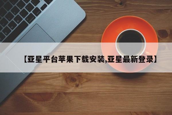 亚星app下载 亚星官网娱乐平台【亚星平台苹果下载安装,亚星最新登录】