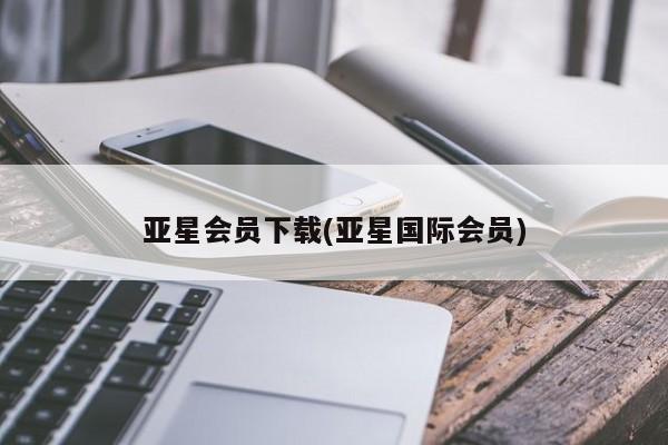 亚星app下载 亚星官网娱乐平台亚星会员下载(亚星国际会员)