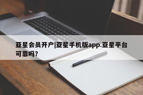 亚星app下载 亚星官网娱乐平台亚星会员开户|亚星手机版app.亚星平台可靠吗？