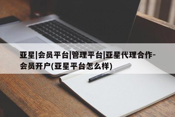 亚星app下载 亚星官网娱乐平台亚星|会员平台|管理平台|亚星代理合作-会员开户(亚星平台怎么样)
