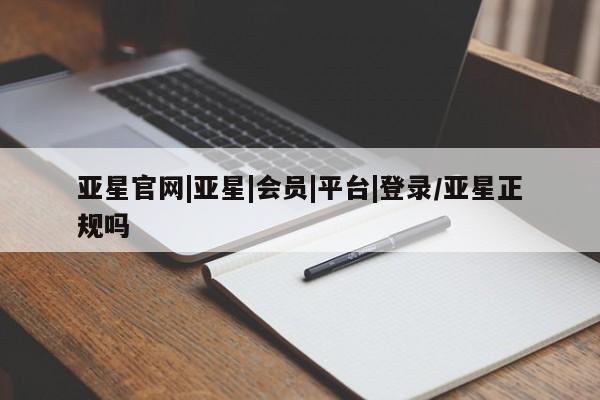亚星app下载 亚星官网娱乐平台亚星官网|亚星|会员|平台|登录/亚星正规吗