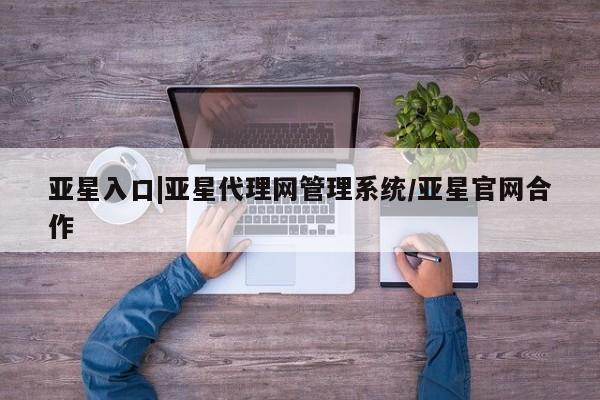 亚星app下载 亚星官网娱乐平台亚星入口|亚星代理网管理系统/亚星官网合作
