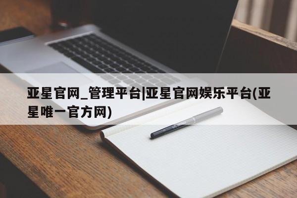 亚星app下载 亚星官网娱乐平台亚星官网_管理平台|亚星官网娱乐平台(亚星唯一官方网)