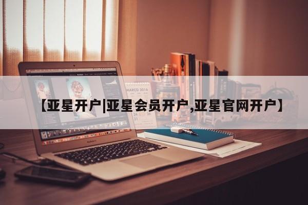 亚星app下载 亚星官网娱乐平台【亚星开户|亚星会员开户,亚星官网开户】