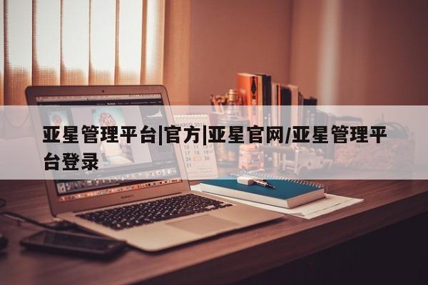 亚星app下载 亚星官网娱乐平台亚星管理平台|官方|亚星官网/亚星管理平台登录