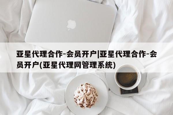 亚星app下载 亚星官网娱乐平台亚星代理合作-会员开户|亚星代理合作-会员开户(亚星代理网管理系统)