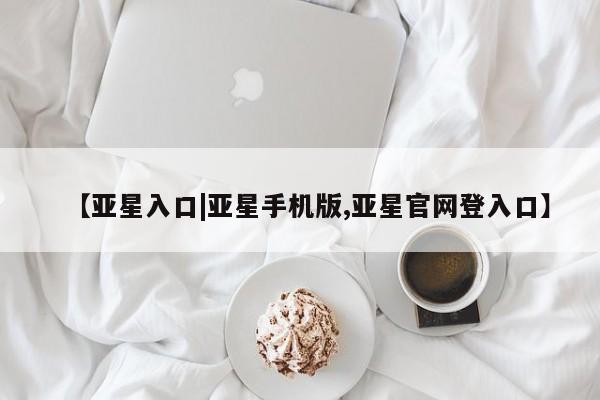 亚星app下载 亚星官网娱乐平台【亚星入口|亚星手机版,亚星官网登入口】