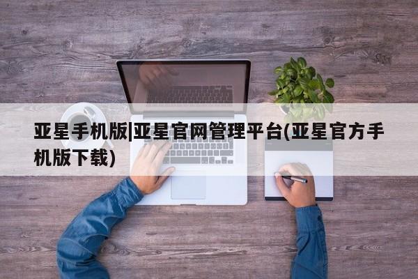 亚星app下载 亚星官网娱乐平台亚星手机版|亚星官网管理平台(亚星官方手机版下载)