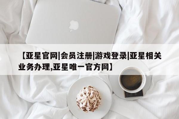 亚星app下载 亚星官网娱乐平台【亚星官网|会员注册|游戏登录|亚星相关业务办理,亚星唯一官方网】