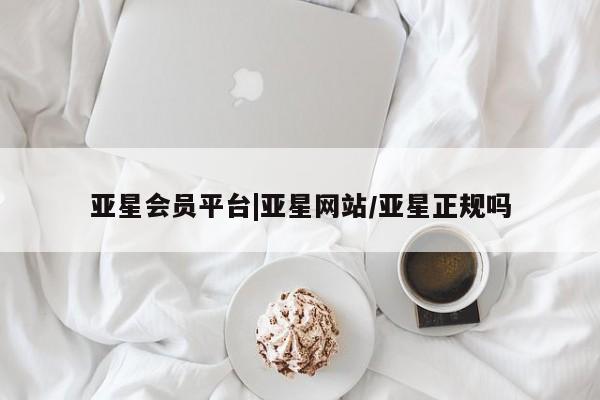 亚星app下载 亚星官网娱乐平台亚星会员平台|亚星网站/亚星正规吗