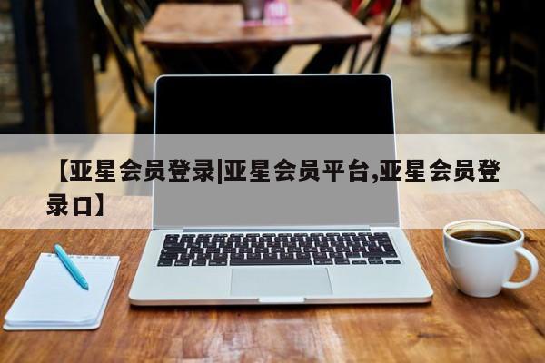 亚星app下载 亚星官网娱乐平台【亚星会员登录|亚星会员平台,亚星会员登录口】