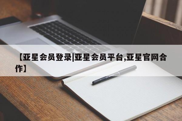 亚星app下载 亚星官网娱乐平台【亚星会员登录|亚星会员平台,亚星官网合作】