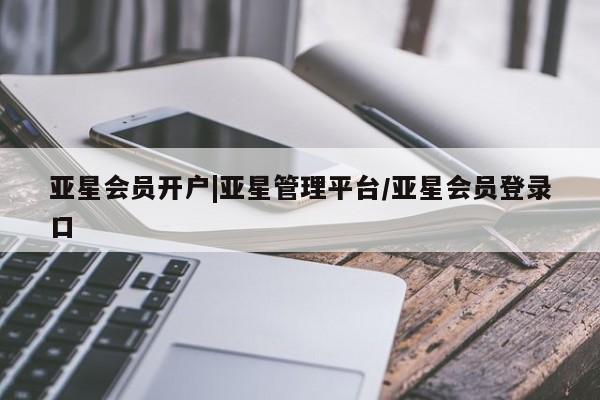 亚星app下载 亚星官网娱乐平台亚星会员开户|亚星管理平台/亚星会员登录口