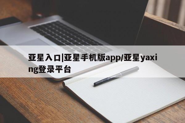 亚星app下载 亚星官网娱乐平台亚星入口|亚星手机版app/亚星yaxing登录平台