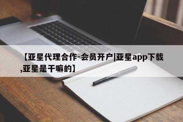 亚星app下载 亚星官网娱乐平台【亚星代理合作-会员开户|亚星app下载,亚星是干嘛的】