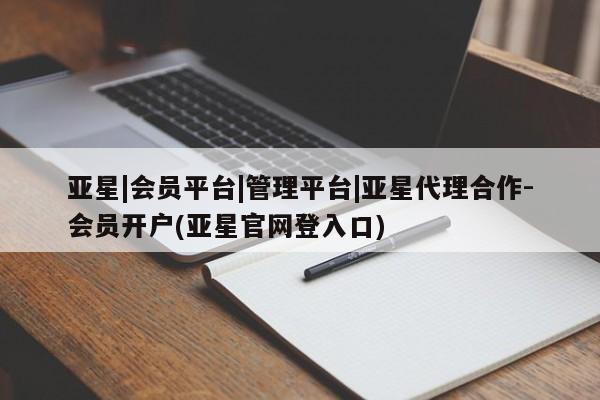 亚星app下载 亚星官网娱乐平台亚星|会员平台|管理平台|亚星代理合作-会员开户(亚星官网登入口)